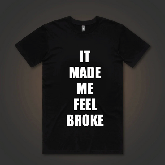 IT MADE ME FEEL BROKE T-SHIRT