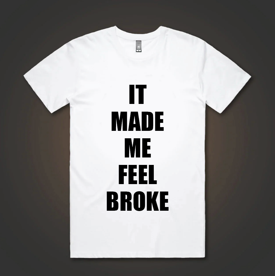 IT MADE ME FEEL BROKE T-SHIRT